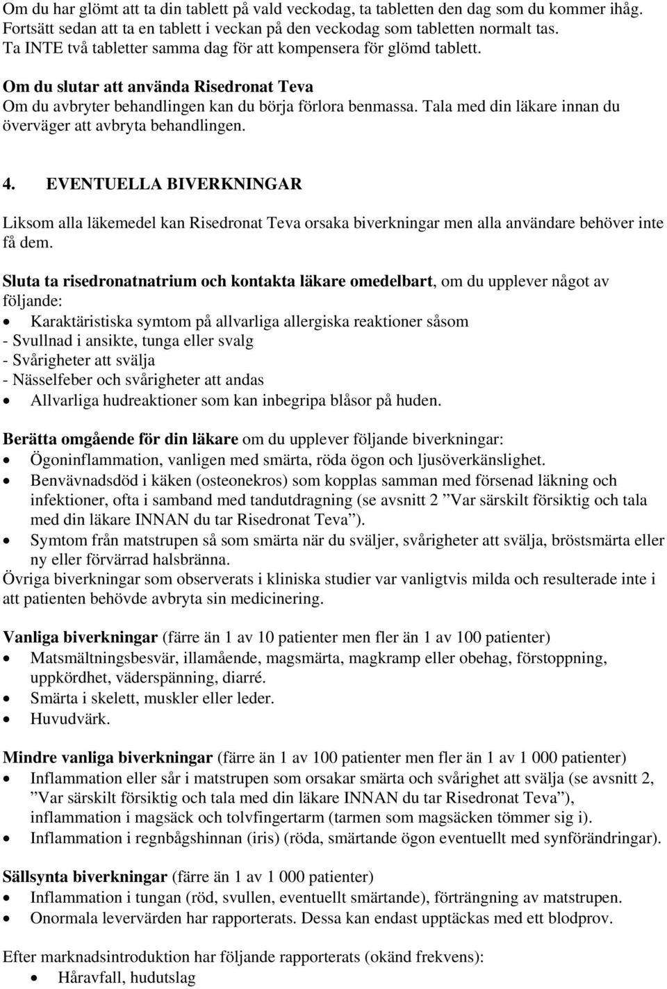 Tala med din läkare innan du överväger att avbryta behandlingen. 4. EVENTUELLA BIVERKNINGAR Liksom alla läkemedel kan Risedronat Teva orsaka biverkningar men alla användare behöver inte få dem.