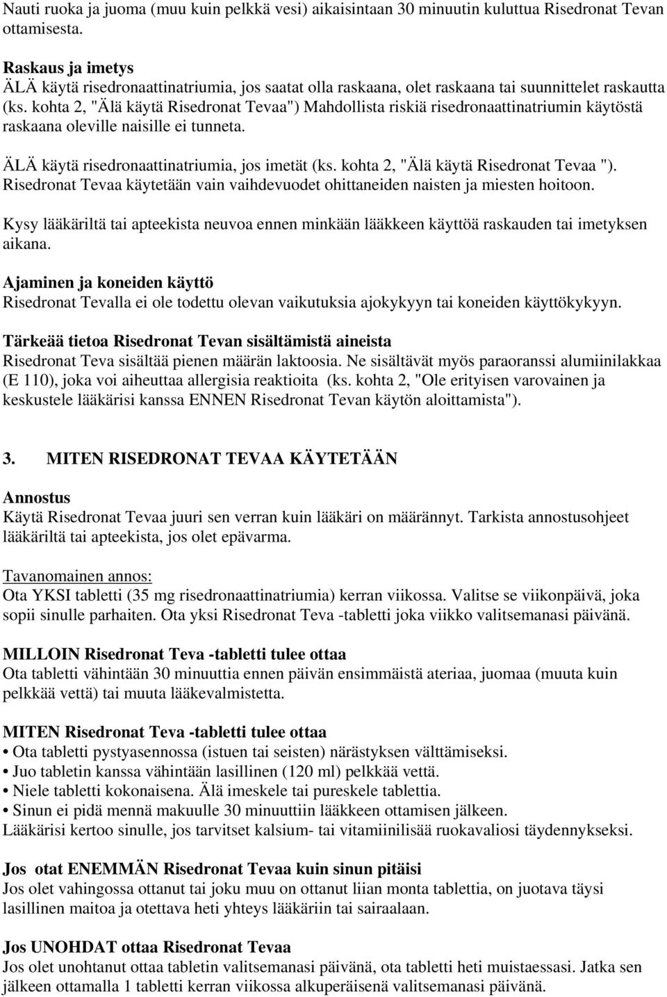 kohta 2, "Älä käytä Risedronat Tevaa") Mahdollista riskiä risedronaattinatriumin käytöstä raskaana oleville naisille ei tunneta. ÄLÄ käytä risedronaattinatriumia, jos imetät (ks.