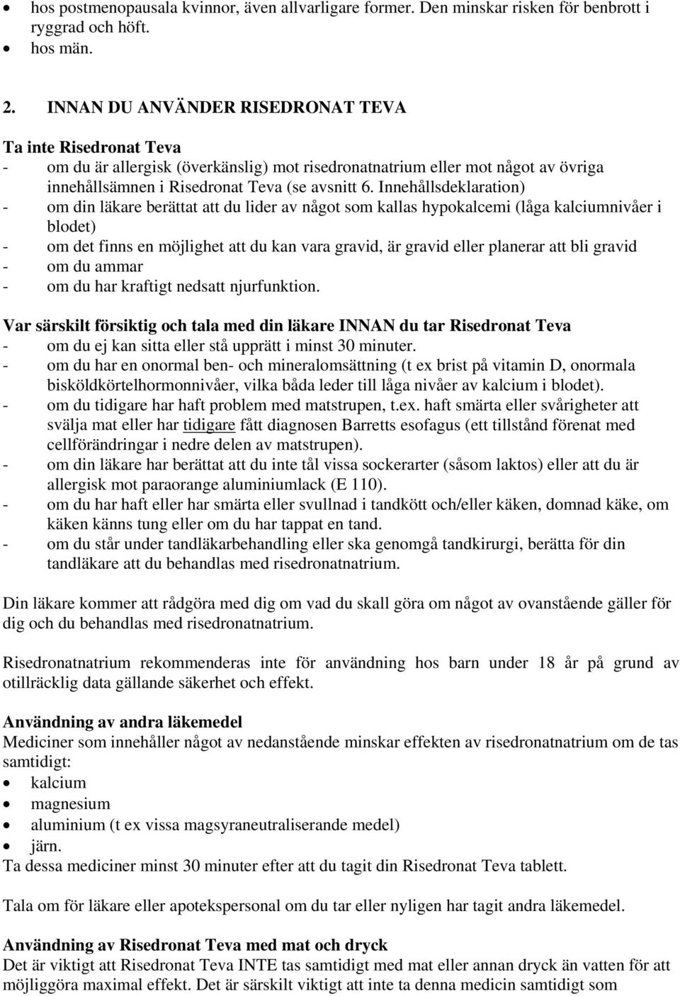 Innehållsdeklaration) - om din läkare berättat att du lider av något som kallas hypokalcemi (låga kalciumnivåer i blodet) - om det finns en möjlighet att du kan vara gravid, är gravid eller planerar