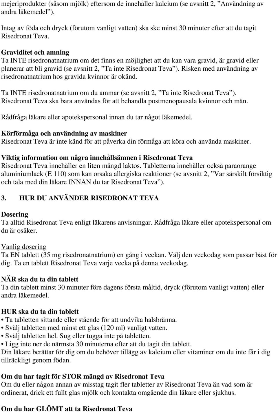 Graviditet och amning Ta INTE risedronatnatrium om det finns en möjlighet att du kan vara gravid, är gravid eller planerar att bli gravid (se avsnitt 2, Ta inte Risedronat Teva ).