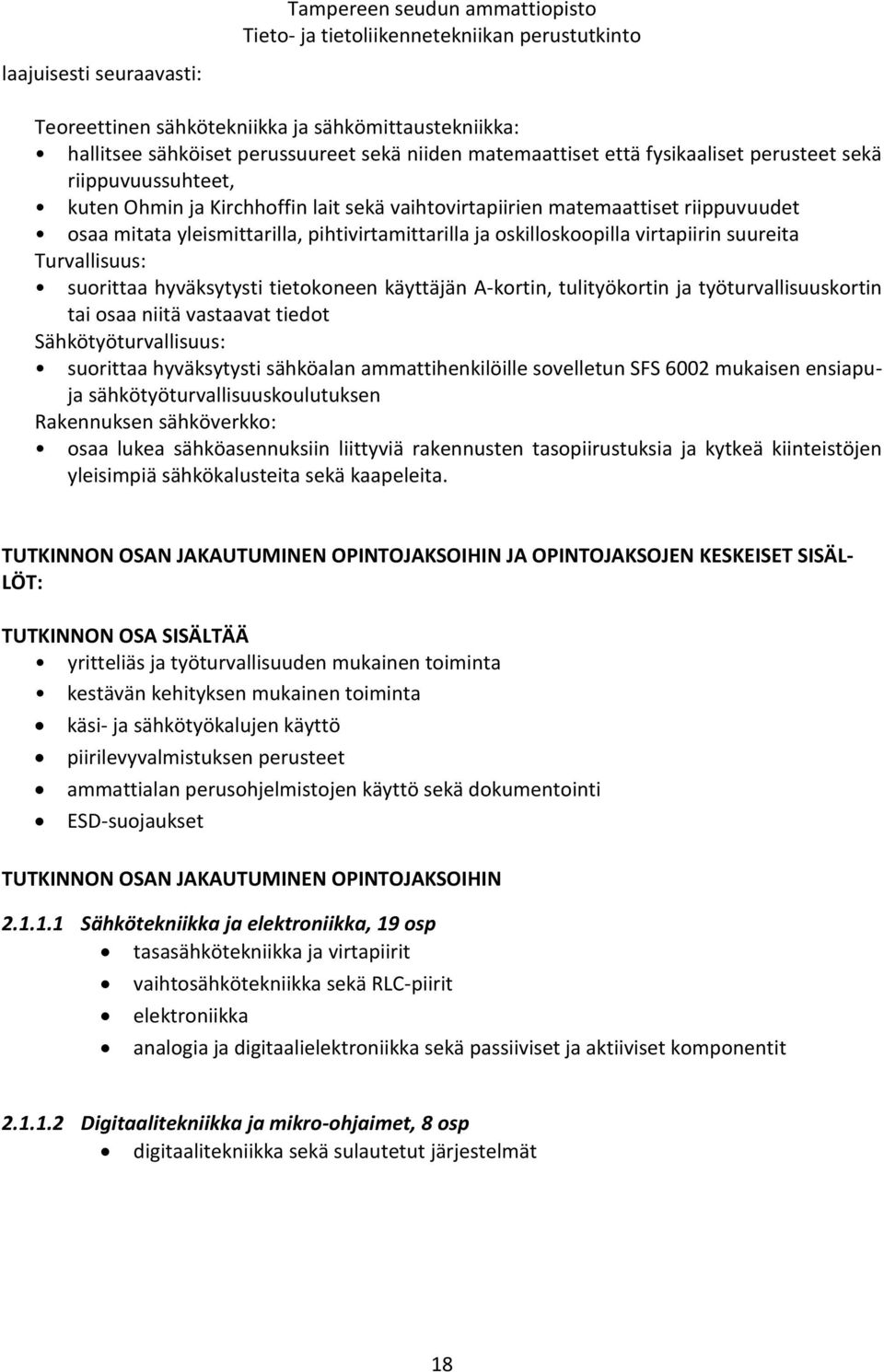 hyväksytysti tietokoneen käyttäjän A-kortin, tulityökortin ja työturvallisuuskortin tai osaa niitä vastaavat tiedot Sähkötyöturvallisuus: suorittaa hyväksytysti sähköalan ammattihenkilöille