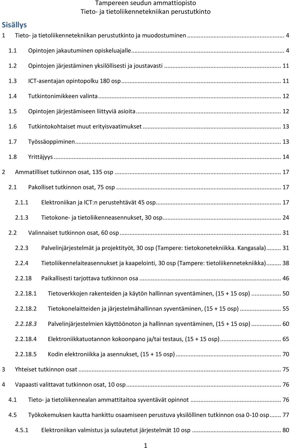 7 Työssäoppiminen... 13 1.8 Yrittäjyys... 14 2 Ammatilliset tutkinnon osat, 135 osp... 17 2.1 Pakolliset tutkinnon osat, 75 osp... 17 2.1.1 Elektroniikan ja ICT:n perustehtävät 45 osp... 17 2.1.3 Tietokone- ja tietoliikenneasennukset, 30 osp.