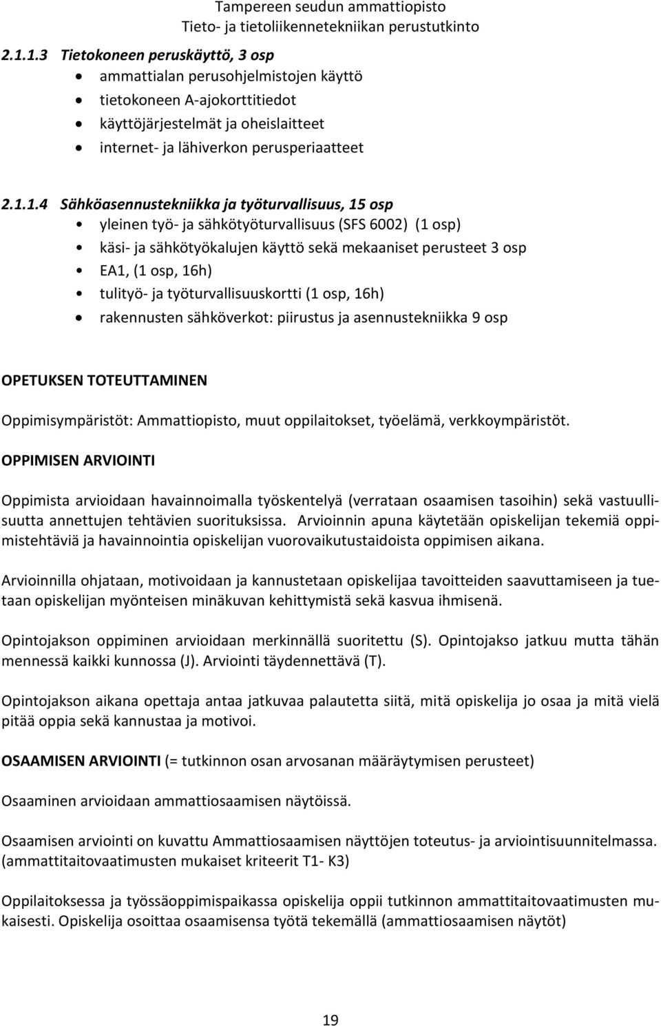 työturvallisuuskortti (1 osp, 16h) rakennusten sähköverkot: piirustus ja asennustekniikka 9 osp OPETUKSEN TOTEUTTAMINEN Oppimisympäristöt: Ammattiopisto, muut oppilaitokset, työelämä,