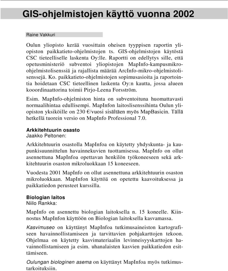 Raportti on edellytys sille, että opetusministeriö subventoi yliopistojen MapInfo-kampusmikroohjelmistolisenssiä ja rajallista määrää ArcInfo-mikro-ohjelmistolisenssejä. Ko.