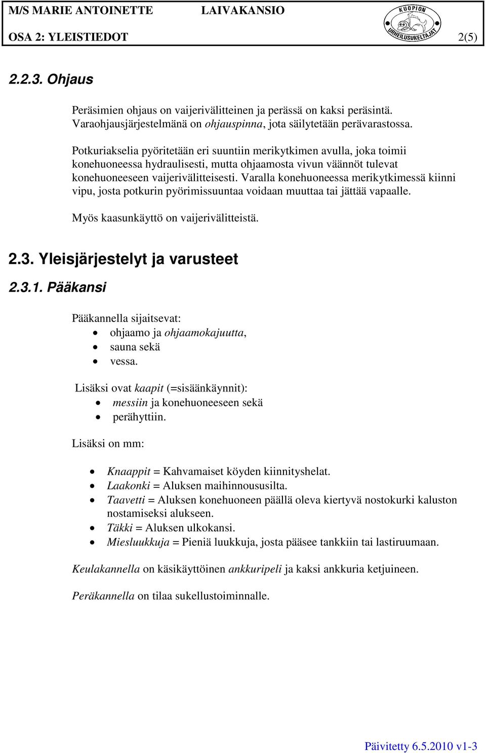 Varalla konehuoneessa merikytkimessä kiinni vipu, josta potkurin pyörimissuuntaa voidaan muuttaa tai jättää vapaalle. Myös kaasunkäyttö on vaijerivälitteistä. 2.3. Yleisjärjestelyt ja varusteet 2.3.1.