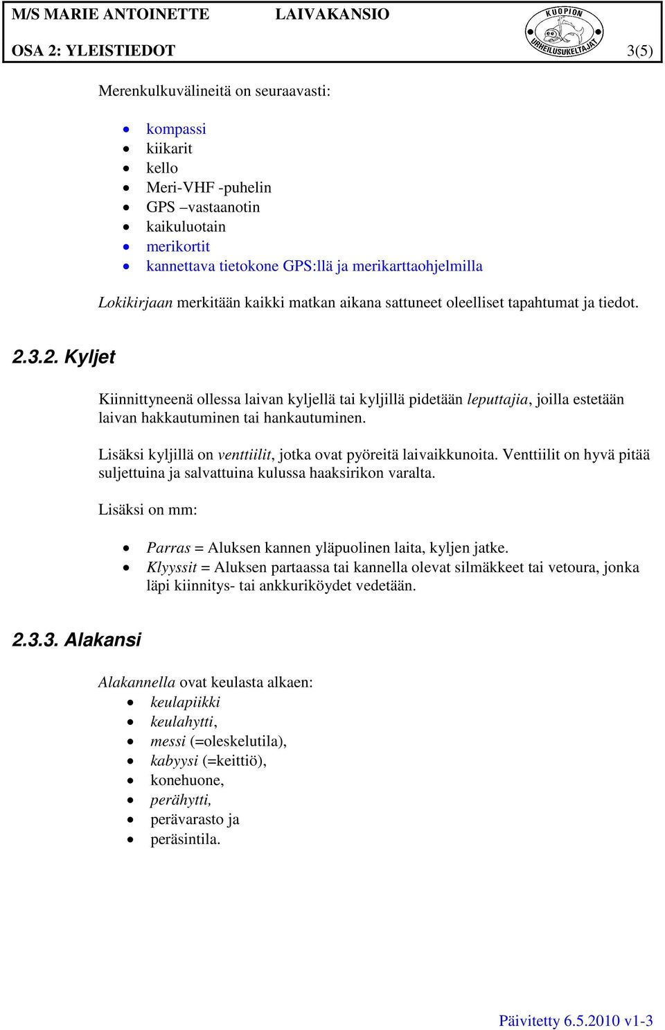 3.2. Kyljet Kiinnittyneenä ollessa laivan kyljellä tai kyljillä pidetään leputtajia, joilla estetään laivan hakkautuminen tai hankautuminen.