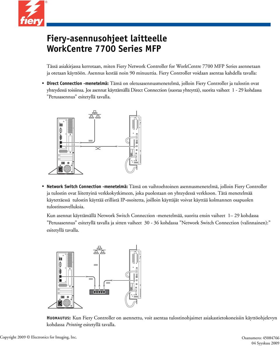 Fiery Controller voidaan asentaa kahdella tavalla: Direct Connection -menetelmä: Tämä on oletusasennusmenetelmä, jolloin Fiery Controller ja tulostin ovat yhteydessä toisiinsa.