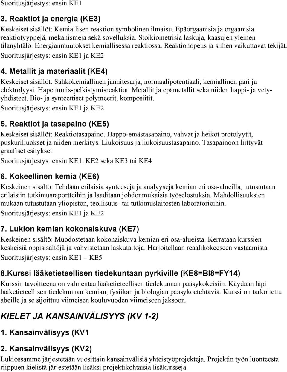 Metallit ja materiaalit (KE4) Keskeiset sisällöt: Sähkökemiallinen jännitesarja, normaalipotentiaali, kemiallinen pari ja elektrolyysi. Hapettumis-pelkistymisreaktiot.