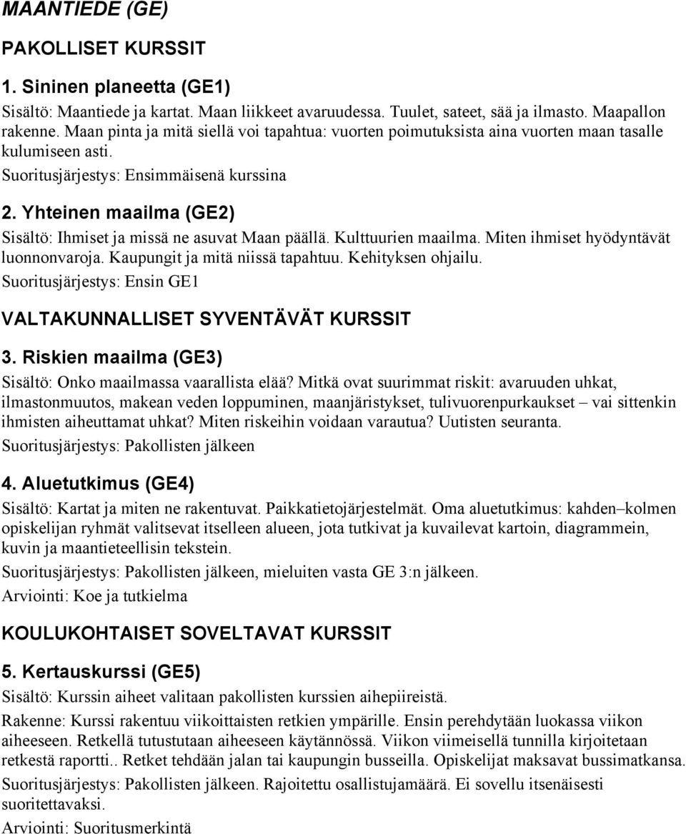 Yhteinen maailma (GE2) Sisältö: Ihmiset ja missä ne asuvat Maan päällä. Kulttuurien maailma. Miten ihmiset hyödyntävät luonnonvaroja. Kaupungit ja mitä niissä tapahtuu. Kehityksen ohjailu.