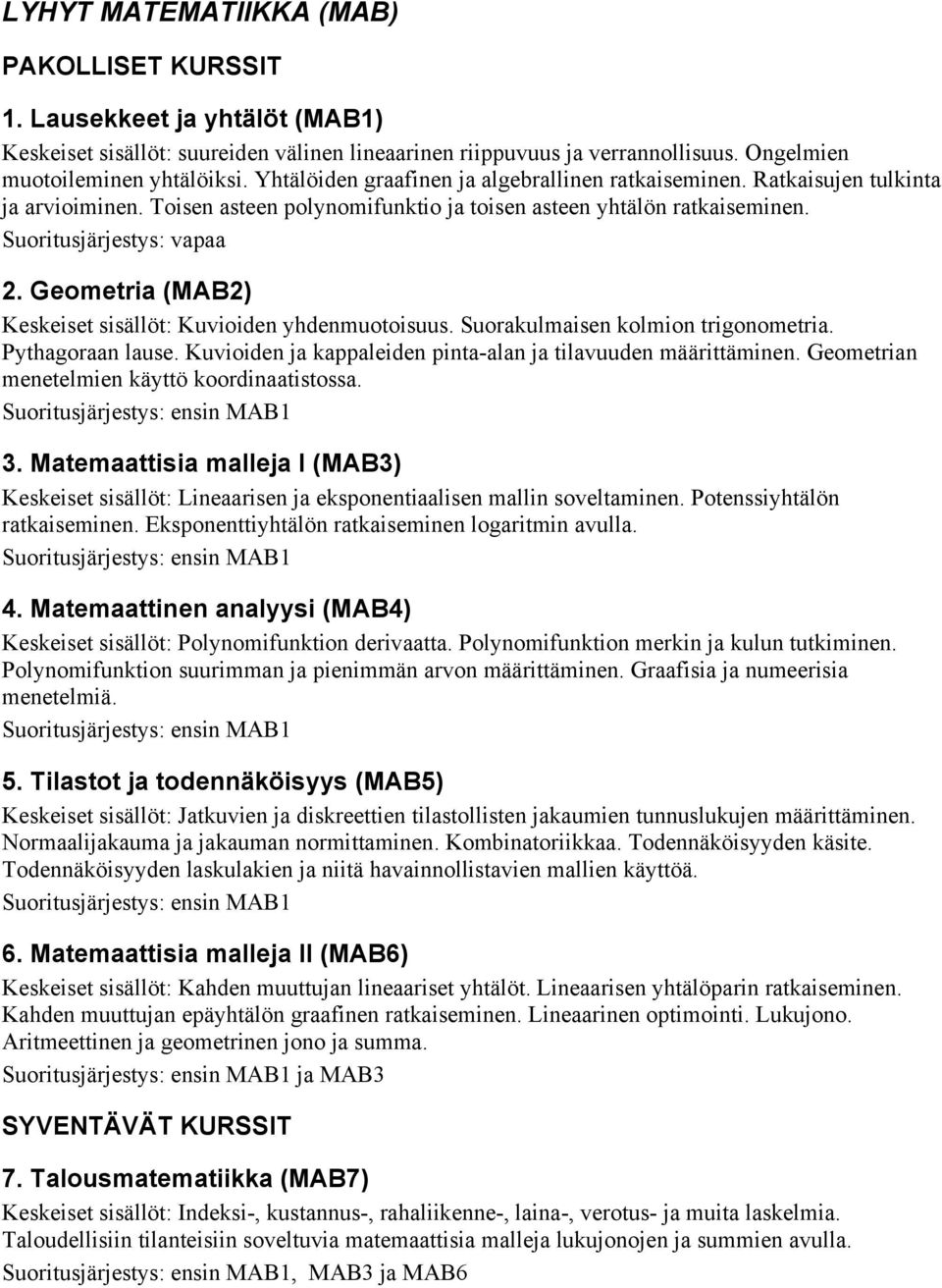 Geometria (MAB2) Keskeiset sisällöt: Kuvioiden yhdenmuotoisuus. Suorakulmaisen kolmion trigonometria. Pythagoraan lause. Kuvioiden ja kappaleiden pinta-alan ja tilavuuden määrittäminen.