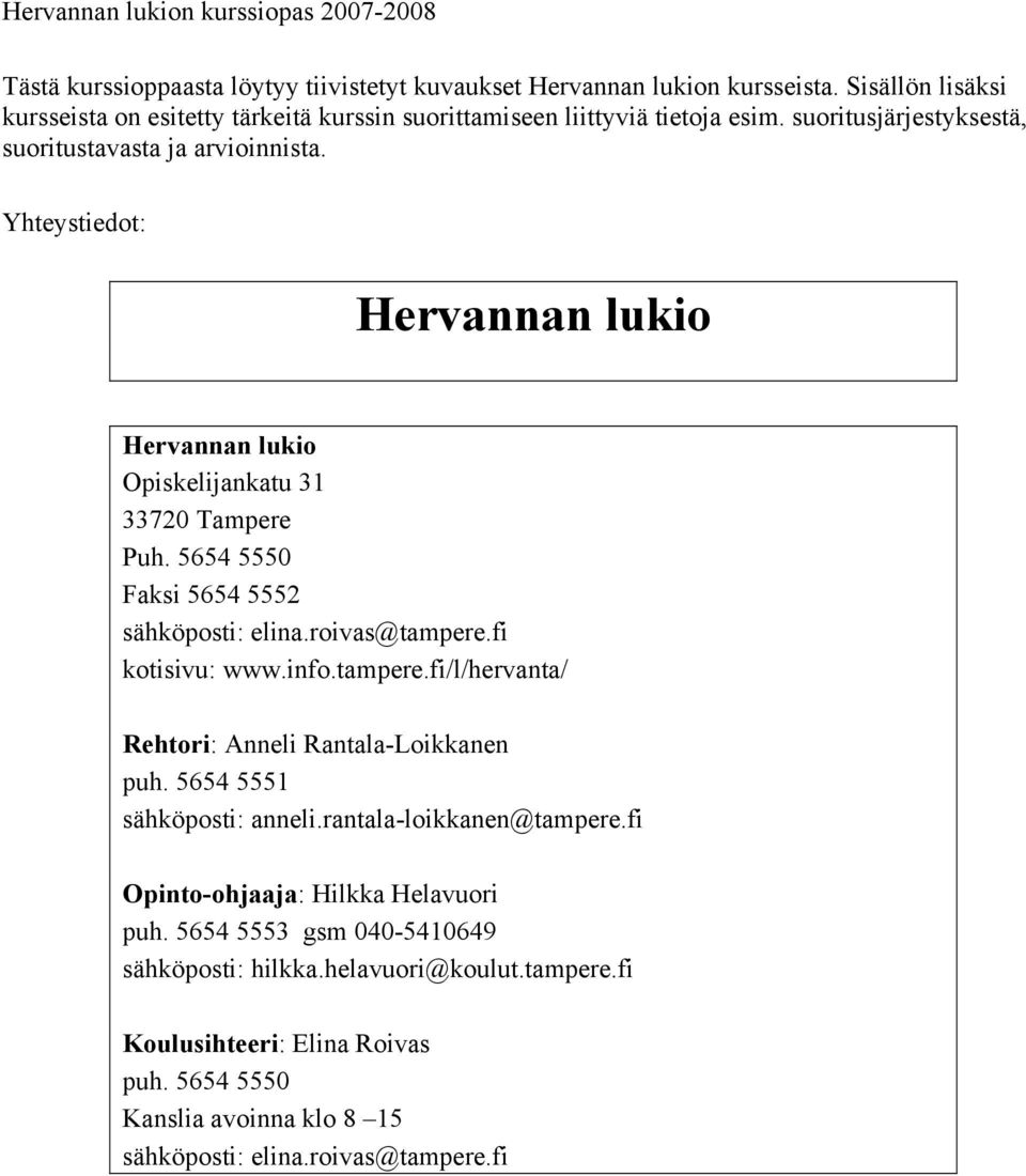 Yhteystiedot: Hervannan lukio Hervannan lukio Opiskelijankatu 31 33720 Tampere Puh. 5654 5550 Faksi 5654 5552 sähköposti: elina.roivas@tampere.