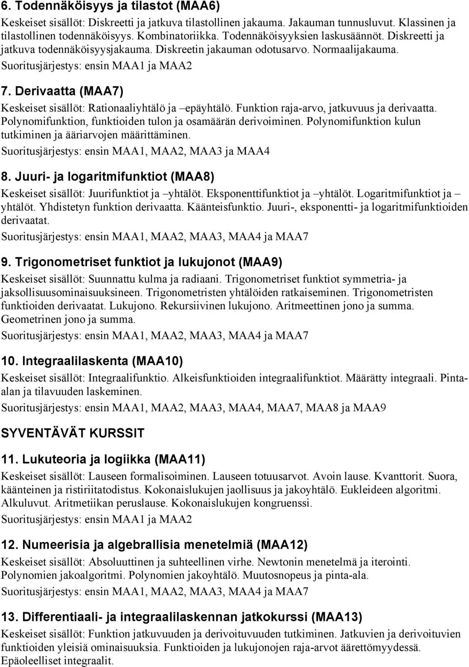 Derivaatta (MAA7) Keskeiset sisällöt: Rationaaliyhtälö ja epäyhtälö. Funktion raja-arvo, jatkuvuus ja derivaatta. Polynomifunktion, funktioiden tulon ja osamäärän derivoiminen.