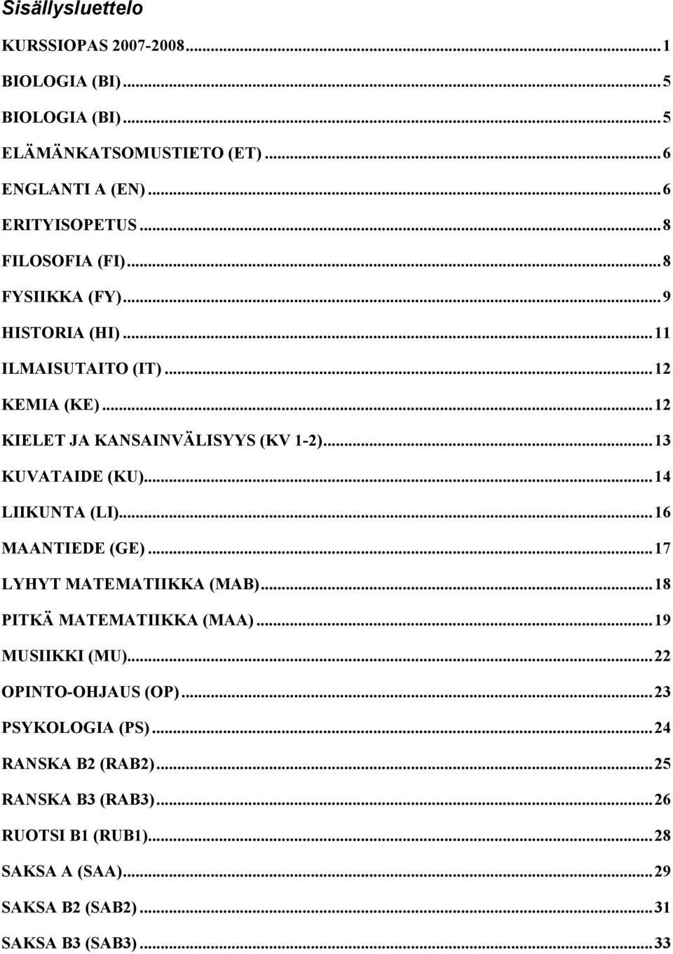 ..13 KUVATAIDE (KU)...14 LIIKUNTA (LI)...16 MAANTIEDE (GE)...17 LYHYT MATEMATIIKKA (MAB)...18 PITKÄ MATEMATIIKKA (MAA)...19 MUSIIKKI (MU).