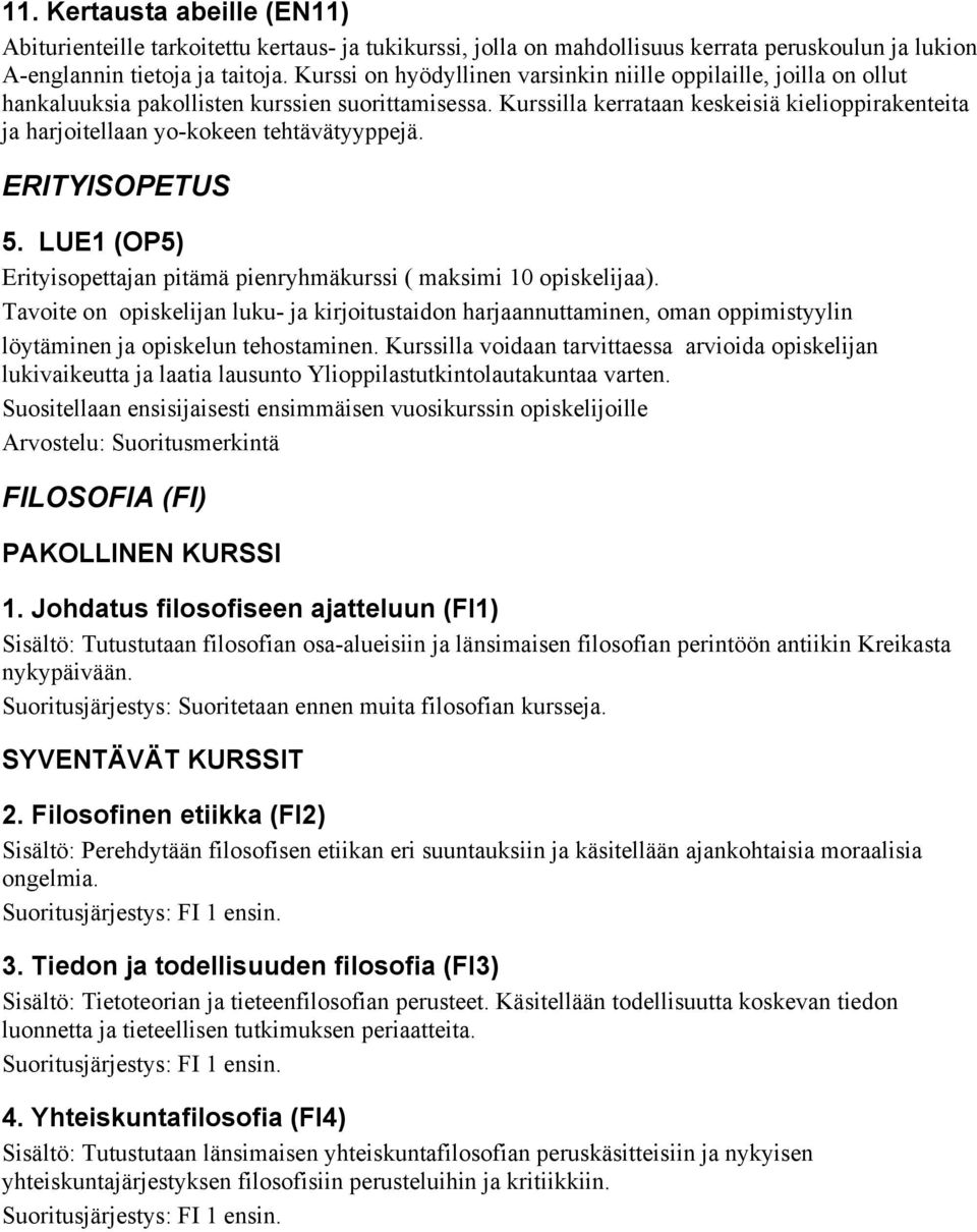 Kurssilla kerrataan keskeisiä kielioppirakenteita ja harjoitellaan yo-kokeen tehtävätyyppejä. ERITYISOPETUS 5. LUE1 (OP5) Erityisopettajan pitämä pienryhmäkurssi ( maksimi 10 opiskelijaa).