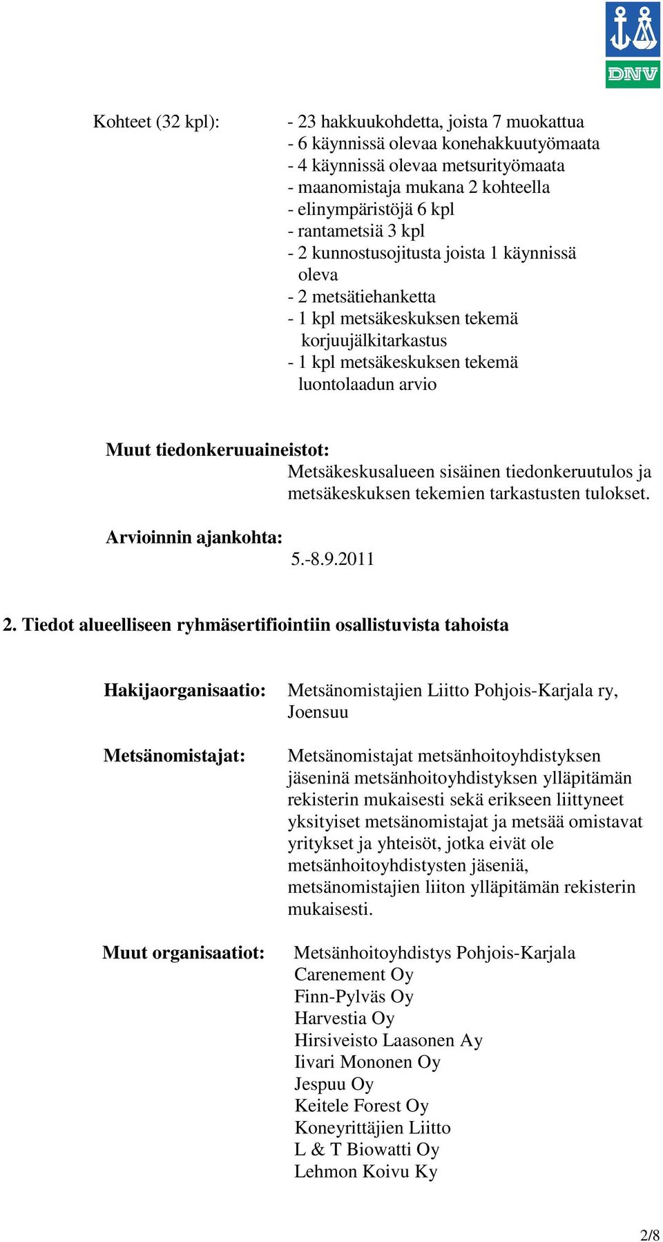 tiedonkeruuaineistot: Metsäkeskusalueen sisäinen tiedonkeruutulos ja metsäkeskuksen tekemien tarkastusten tulokset. Arvioinnin ajankohta: 5.-8.9.2011 2.