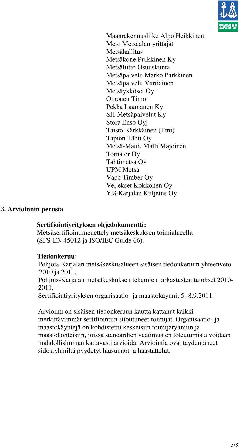 Ylä-Karjalan Kuljetus Oy 3. Arvioinnin perusta Sertifiointiyrityksen ohjedokumentti: Metsäsertifiointimenettely metsäkeskuksen toimialueella (SFS-EN 45012 ja ISO/IEC Guide 66).