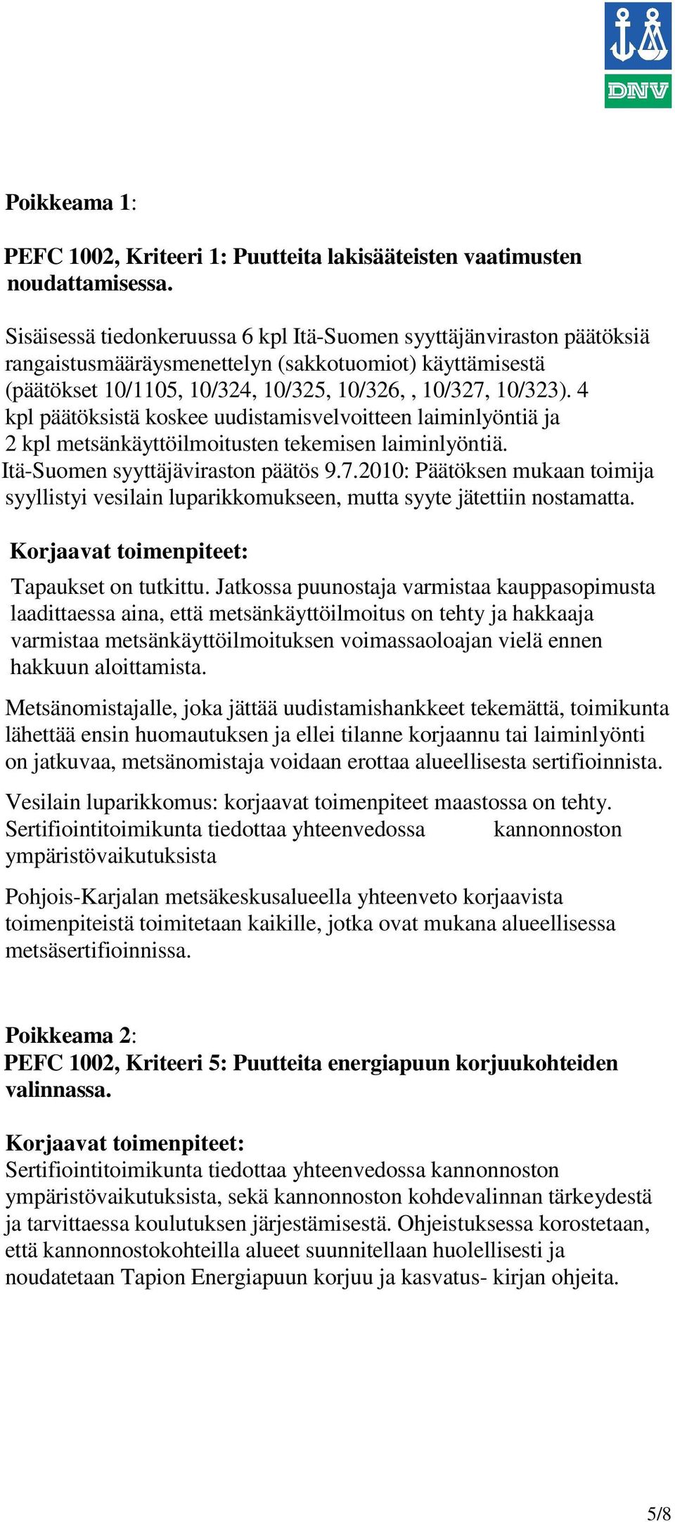 4 kpl päätöksistä koskee uudistamisvelvoitteen laiminlyöntiä ja 2 kpl metsänkäyttöilmoitusten tekemisen laiminlyöntiä. Itä-Suomen syyttäjäviraston päätös 9.7.