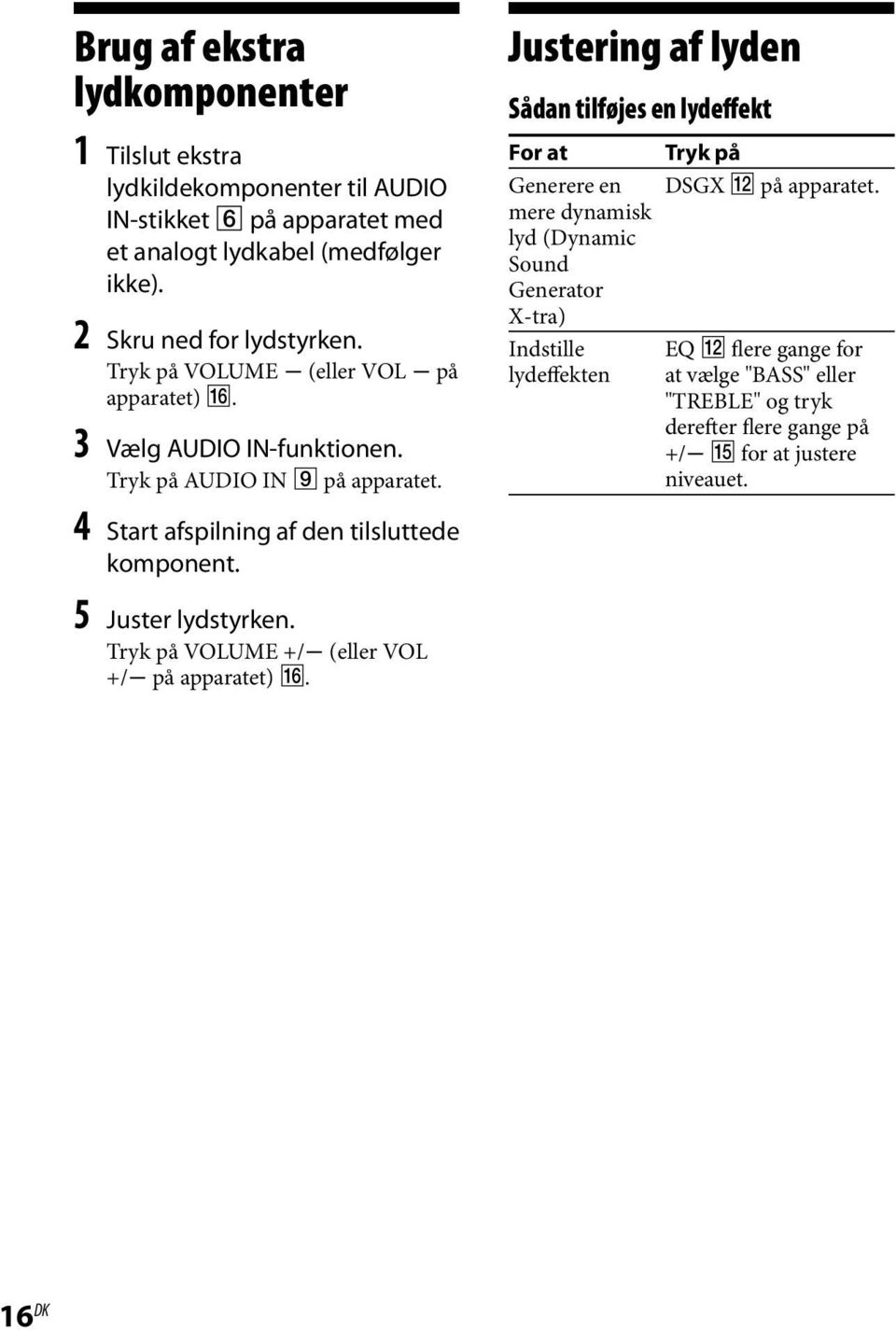 4 Start afspilning af den tilsluttede komponent. 5 Juster lydstyrken. Tryk på VOLUME +/ (eller VOL +/ på apparatet).