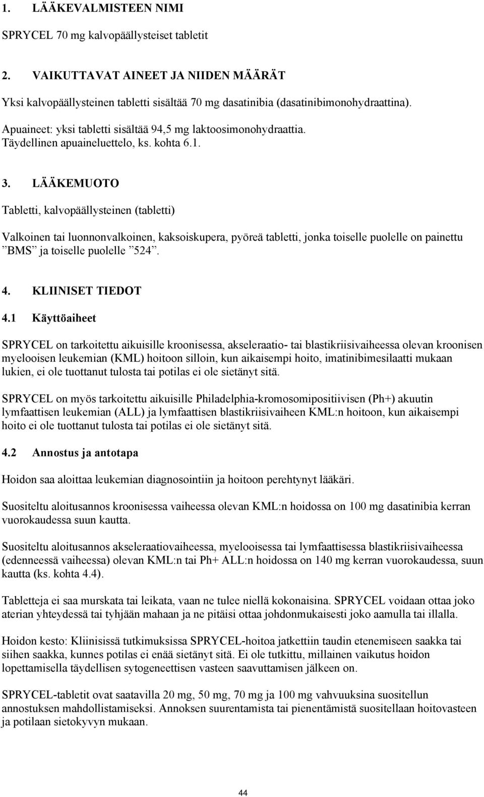 LÄÄKEMUOTO Tabletti, kalvopäällysteinen (tabletti) Valkoinen tai luonnonvalkoinen, kaksoiskupera, pyöreä tabletti, jonka toiselle puolelle on painettu BMS ja toiselle puolelle 524. 4.