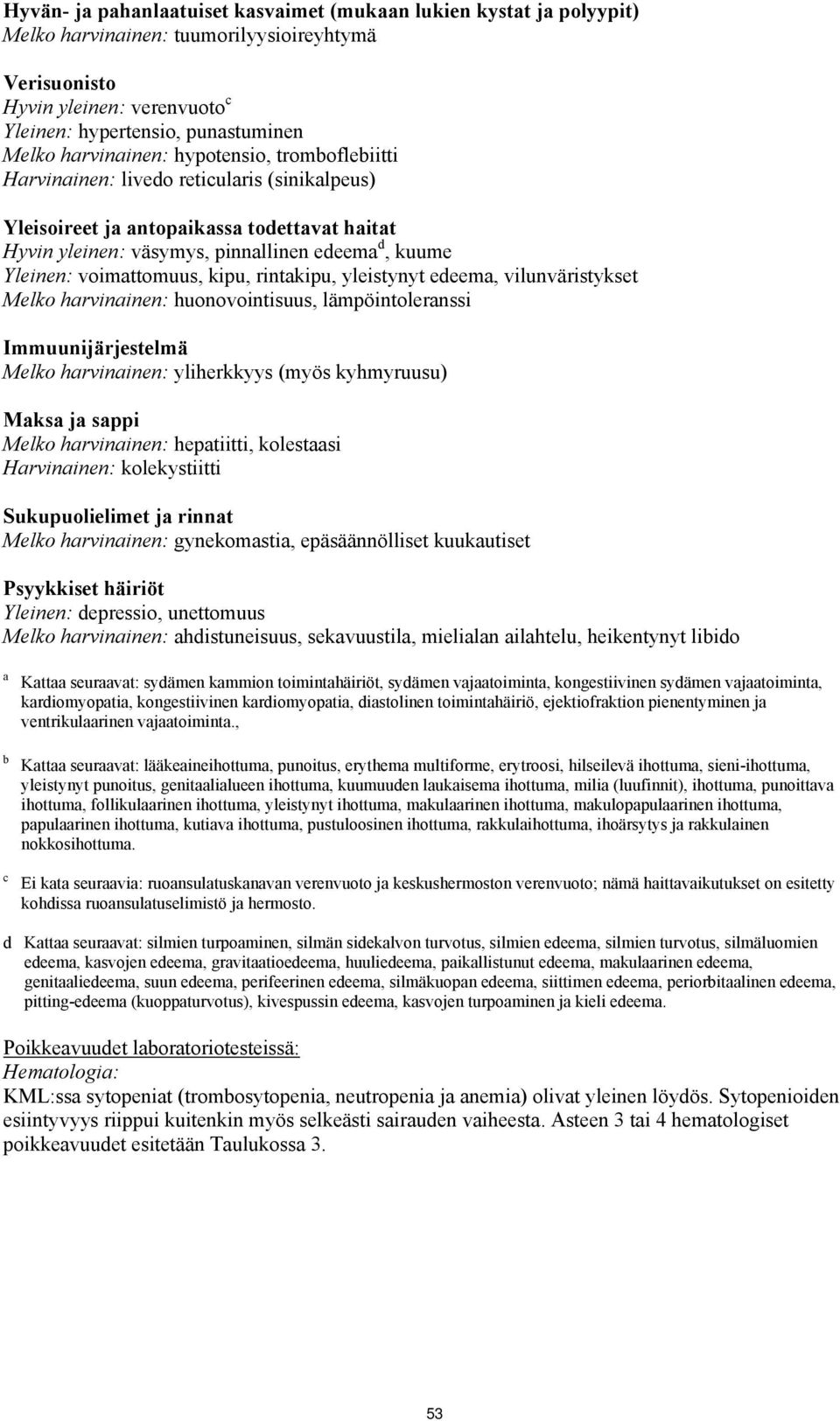 voimattomuus, kipu, rintakipu, yleistynyt edeema, vilunväristykset Melko harvinainen: huonovointisuus, lämpöintoleranssi Immuunijärjestelmä Melko harvinainen: yliherkkyys (myös kyhmyruusu) Maksa ja