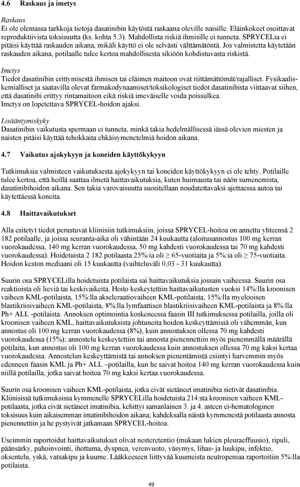 Jos valmistetta käytetään raskauden aikana, potilaalle tulee kertoa mahdollisesta sikiöön kohdistuvasta riskistä.