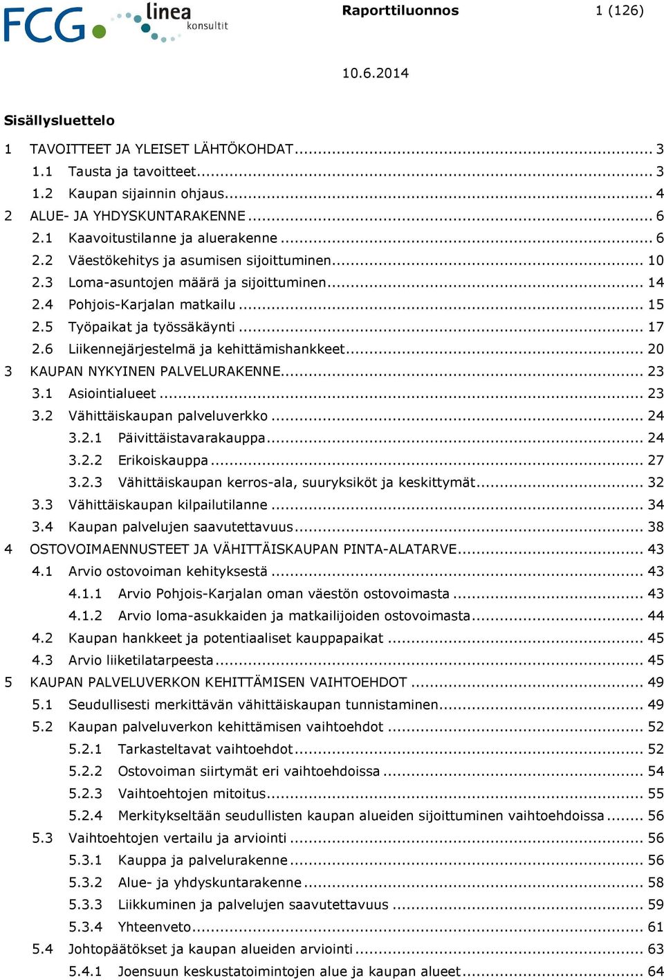 5 Työpaikat ja työssäkäynti... 17 2.6 Liikennejärjestelmä ja kehittämishankkeet... 20 3 KAUPAN NYKYINEN PALVELURAKENNE... 23 3.1 Asiointialueet... 23 3.2 Vähittäiskaupan palveluverkko... 24 3.2.1 Päivittäistavarakauppa.