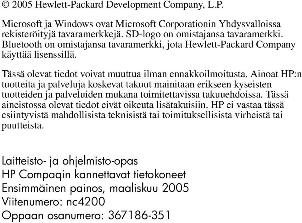 Ainoat HP:n tuotteita ja palveluja koskevat takuut mainitaan erikseen kyseisten tuotteiden ja palveluiden mukana toimitettavissa takuuehdoissa.