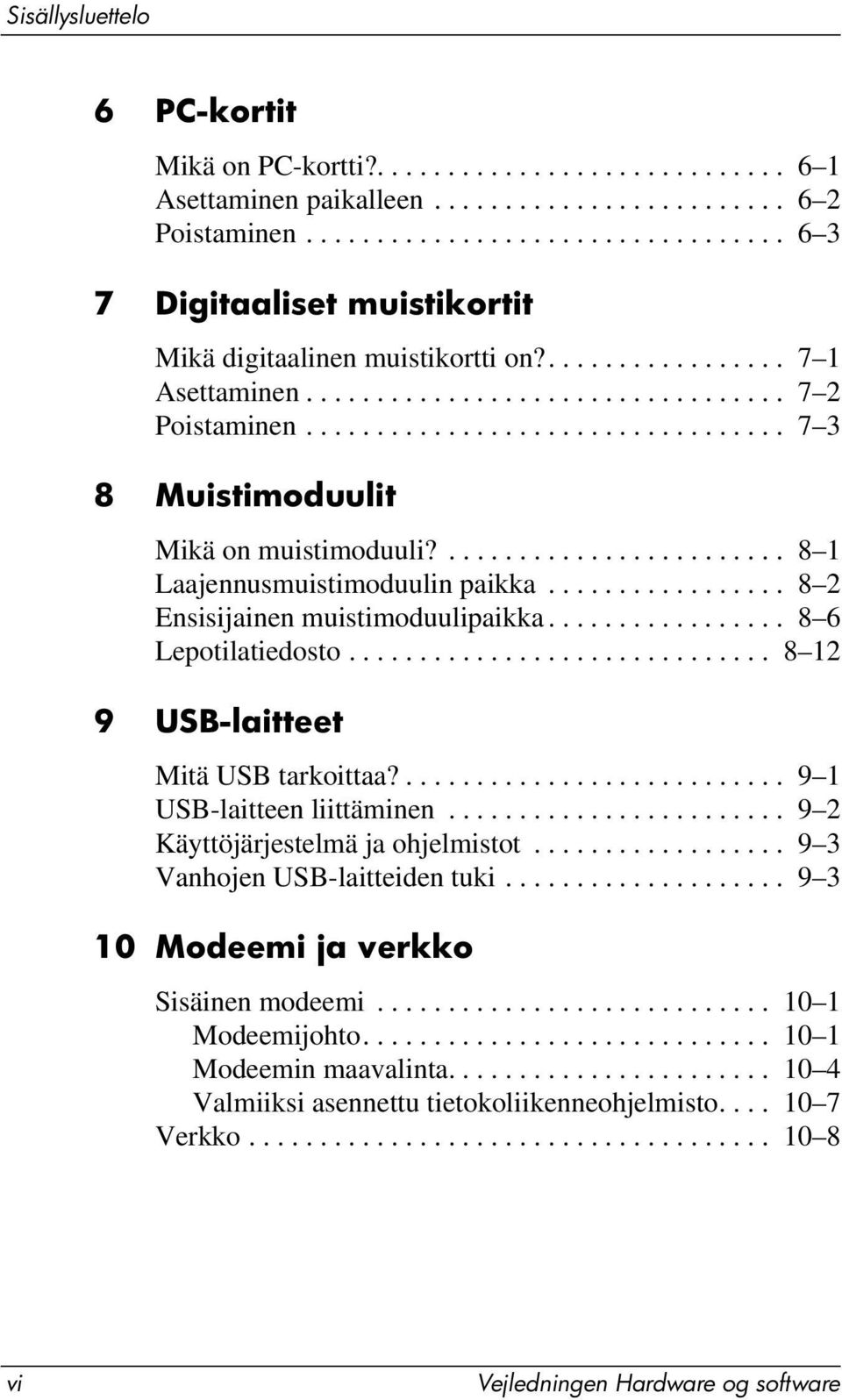 ................................. 7 3 8 Muistimoduulit Mikä on muistimoduuli?........................ 8 1 Laajennusmuistimoduulin paikka................. 8 2 Ensisijainen muistimoduulipaikka.