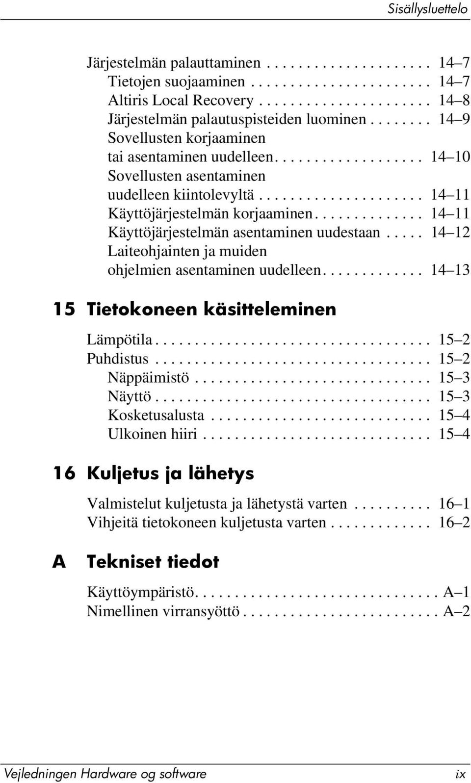 ............. 14 11 Käyttöjärjestelmän asentaminen uudestaan..... 14 12 Laiteohjainten ja muiden ohjelmien asentaminen uudelleen............. 14 13 15 Tietokoneen käsitteleminen Lämpötila.