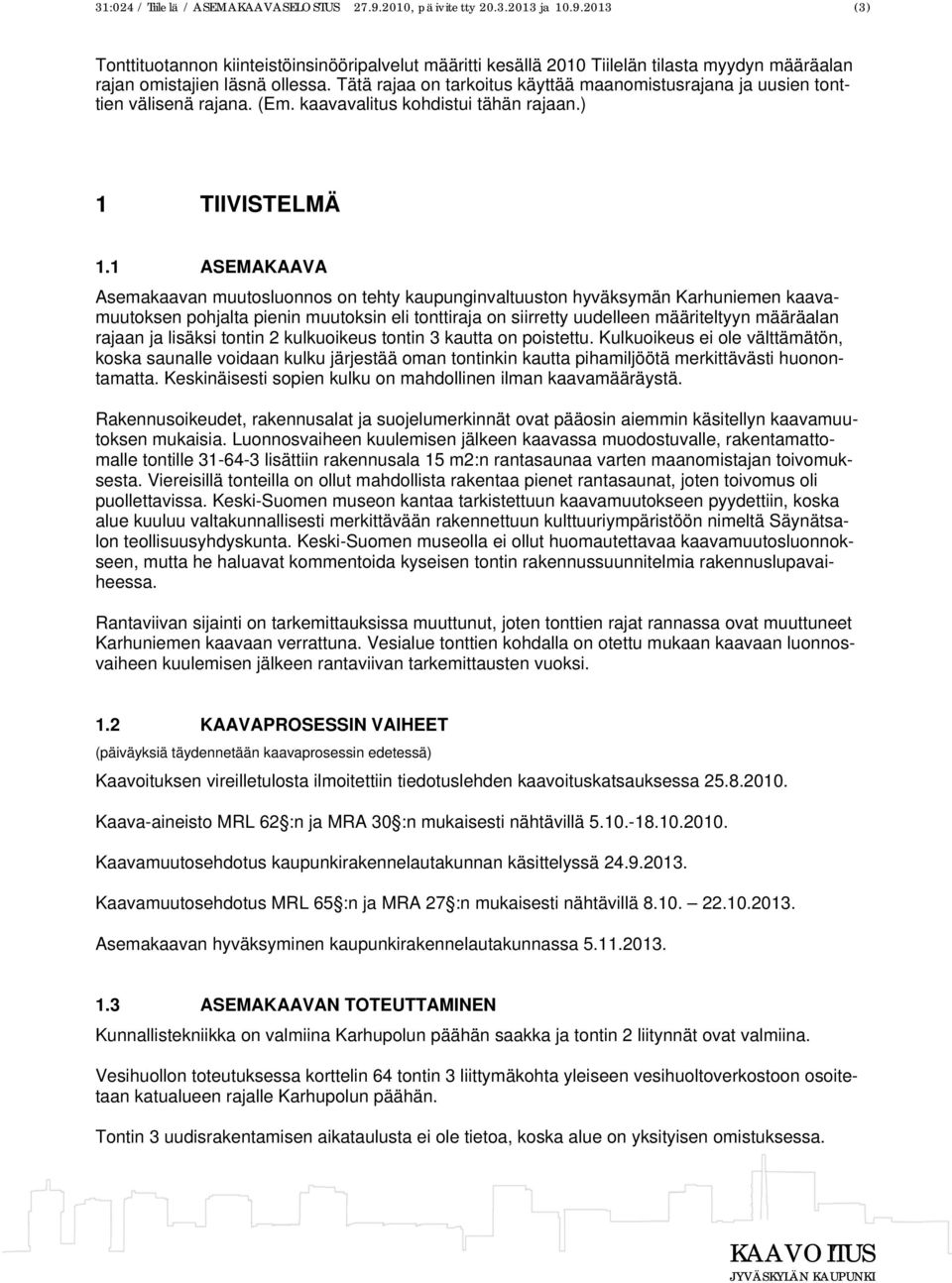 1 ASEMAKAAVA Asemakaavan muutosluonnos on tehty kaupunginvaltuuston hyväksymän Karhuniemen kaavamuutoksen pohjalta pienin muutoksin eli tonttiraja on siirretty uudelleen määriteltyyn määräalan rajaan