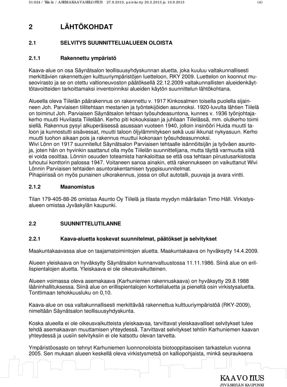 2009 valtakunnallisten alueidenkäyttötavoitteiden tarkoittamaksi inventoinniksi alueiden käytön suunnittelun lähtökohtana. Alueella oleva Tiilelän päärakennus on rakennettu v.