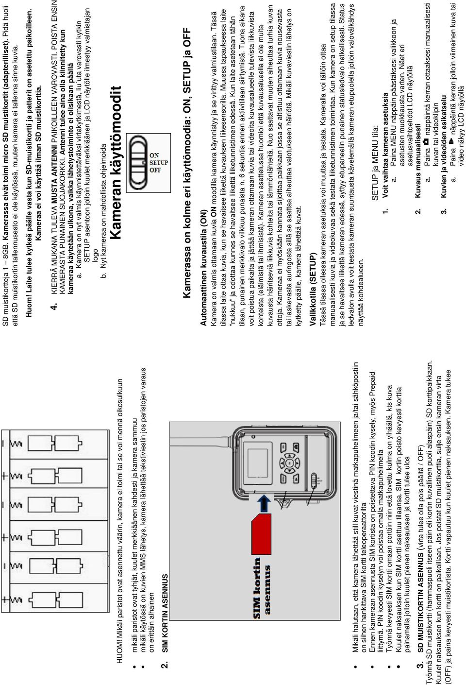 SIM KORTIN ASENNUS Mikäli halutaan, että kamera lähettää still kuvat viestinä matkapuhelimeen ja/tai sähköpostiin on siihen hankittava SIM kortti teleoperaattorilta Ennen kameraan asennusta SIM