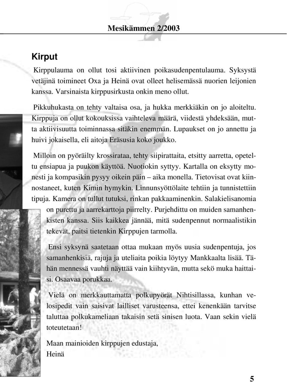 Kirppuja on ollut kokouksissa vaihteleva määrä, viidestä yhdeksään, mutta aktiivisuutta toiminnassa sitäkin enemmän. Lupaukset on jo annettu ja huivi jokaisella, eli aitoja Eräsusia koko joukko.