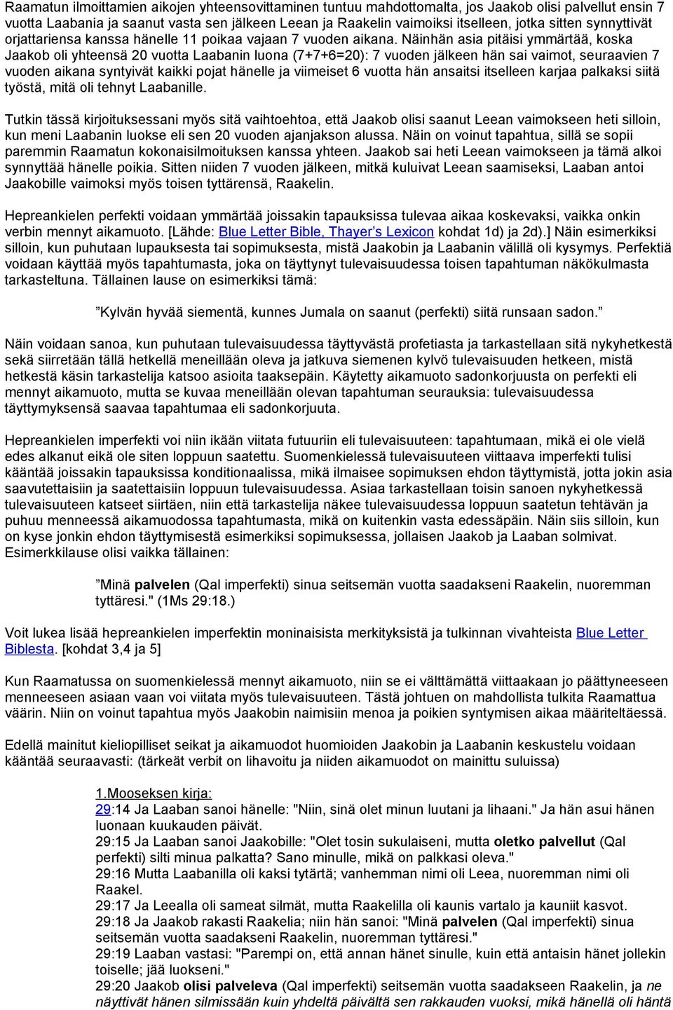 Näinhän asia pitäisi ymmärtää, koska Jaakob oli yhteensä 20 vuotta Laabanin luona (7+7+6=20): 7 vuoden jälkeen hän sai vaimot, seuraavien 7 vuoden aikana syntyivät kaikki pojat hänelle ja viimeiset 6