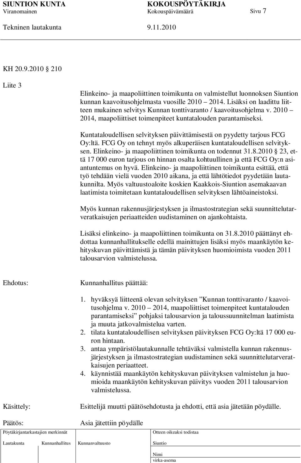 Kuntataloudellisen selvityksen päivittämisestä on pyydetty tarjous FCG Oy:ltä. FCG Oy on tehnyt myös alkuperäisen kuntataloudellisen selvityksen.