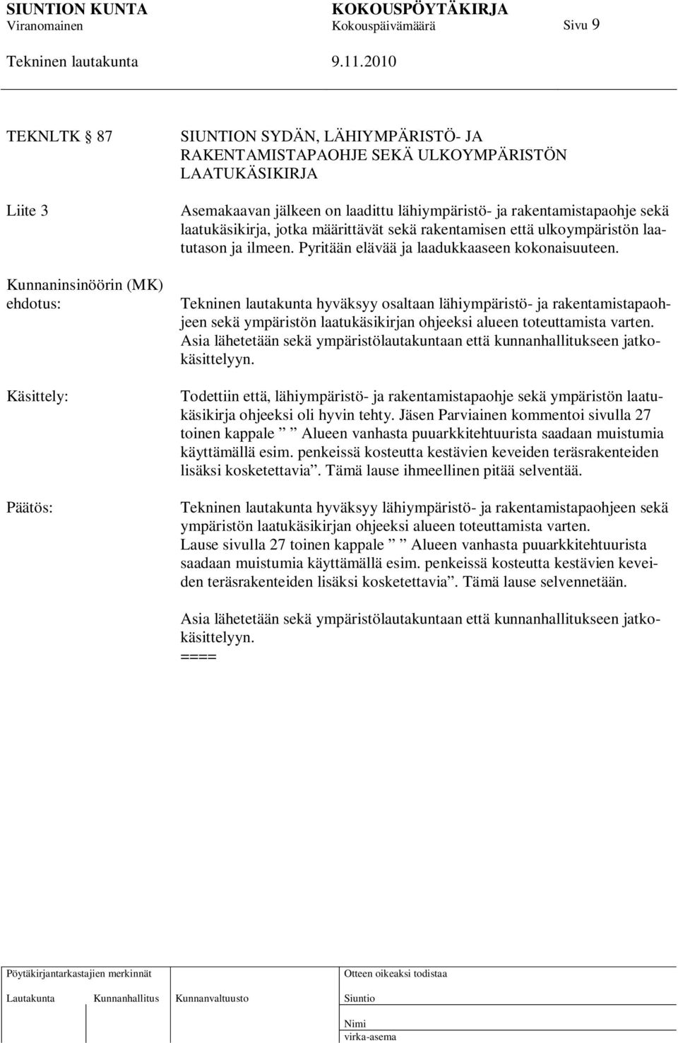 hyväksyy osaltaan lähiympäristö- ja rakentamistapaohjeen sekä ympäristön laatukäsikirjan ohjeeksi alueen toteuttamista varten.