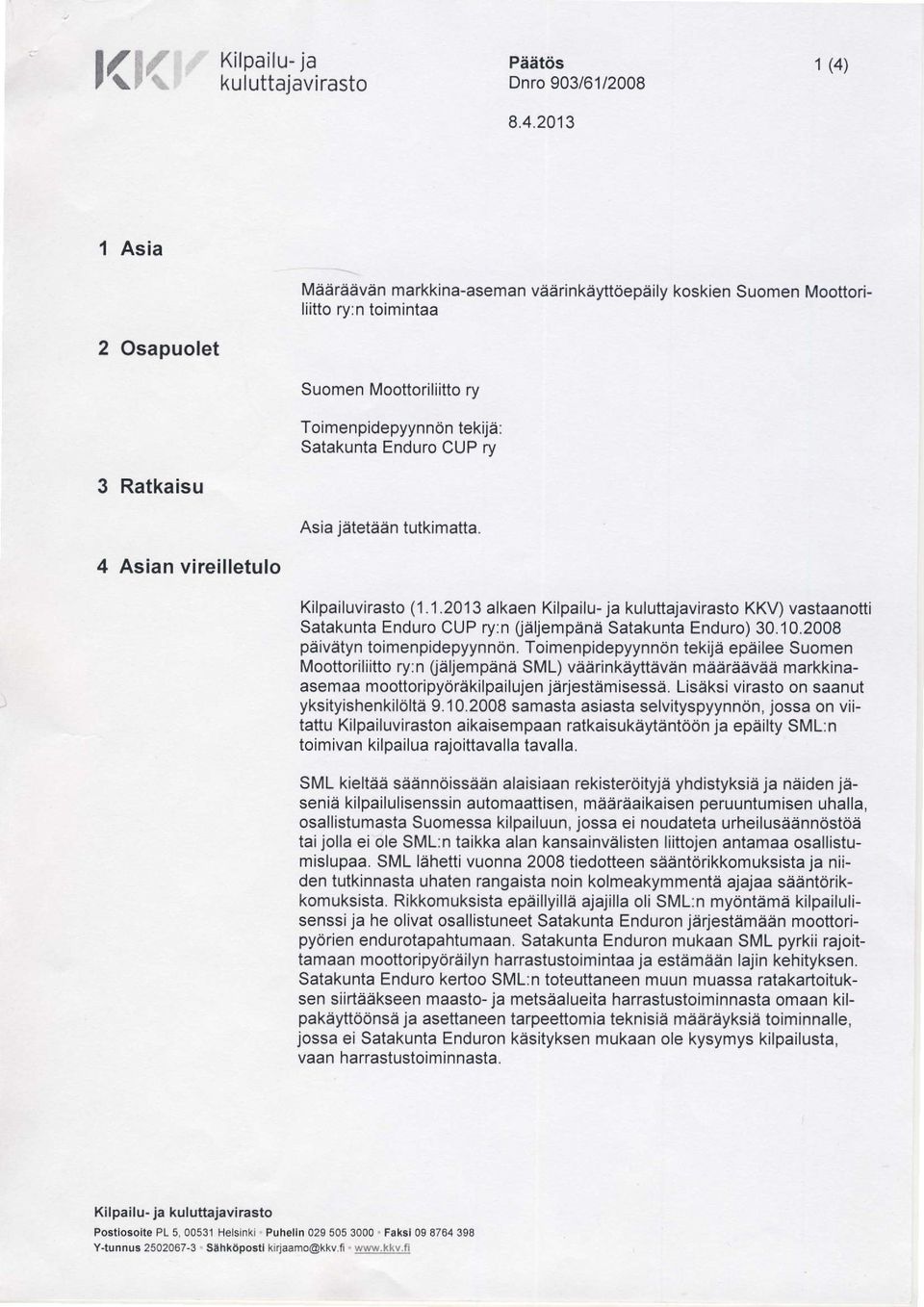 1.2013 alkaen Kilpailu- ja kuluttajavirasto KKV) vastaanotti Satakunta Enduro CUP ry:n (eljempana Satakunta Enduro) 30.10.2008 paivatyn toimenpidepyynnon.