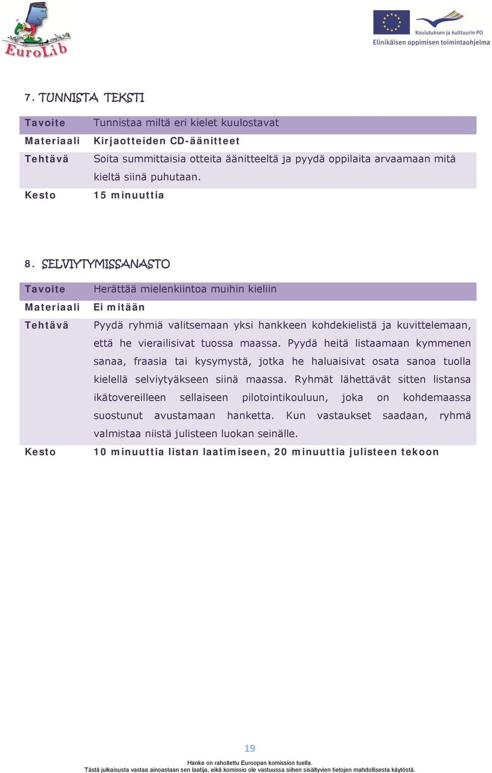 SELVIYTYMISSANASTO Materiaali Herättää mielenkiintoa muihin kieliin Ei mitään Pyydä ryhmiä valitsemaan yksi hankkeen kohdekielistä ja kuvittelemaan, että he vierailisivat tuossa maassa.