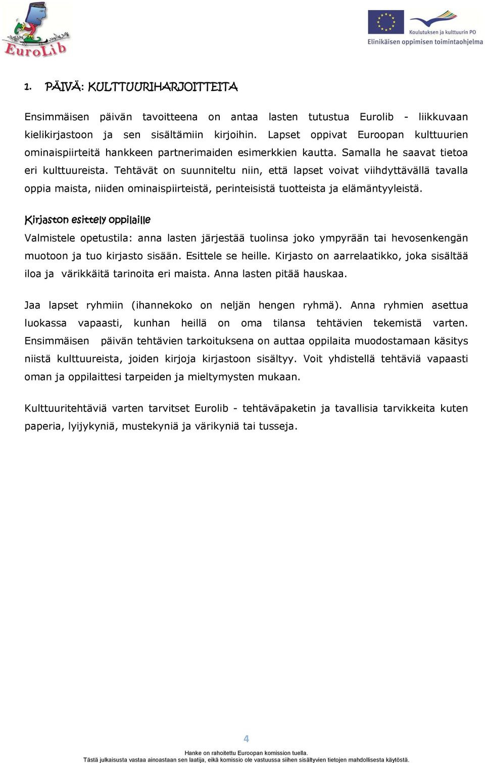 t on suunniteltu niin, että lapset voivat viihdyttävällä tavalla oppia maista, niiden ominaispiirteistä, perinteisistä tuotteista ja elämäntyyleistä.