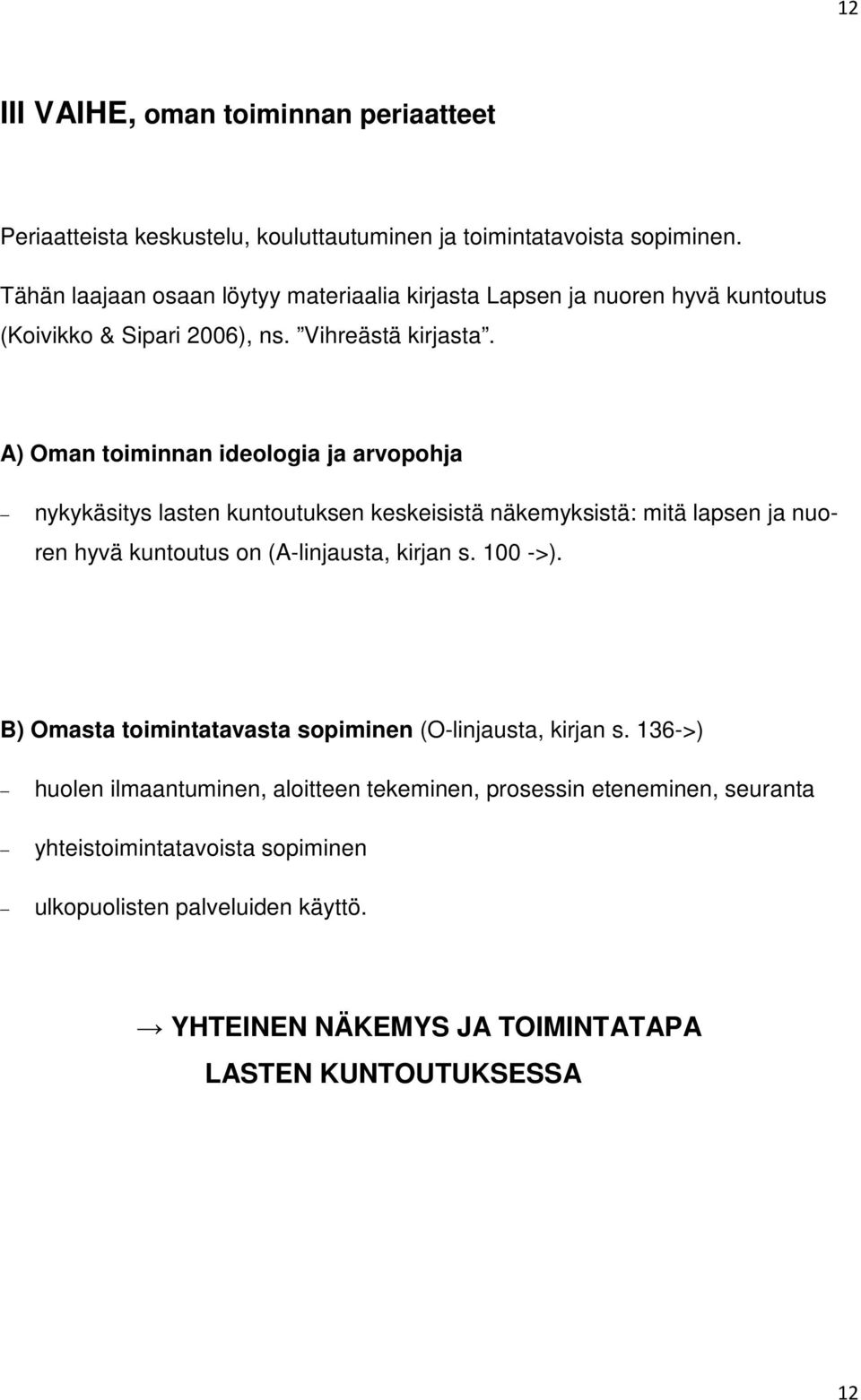 A) Oman toiminnan ideologia ja arvopohja nykykäsitys lasten kuntoutuksen keskeisistä näkemyksistä: mitä lapsen ja nuoren hyvä kuntoutus on (A-linjausta, kirjan s. 100 ->).