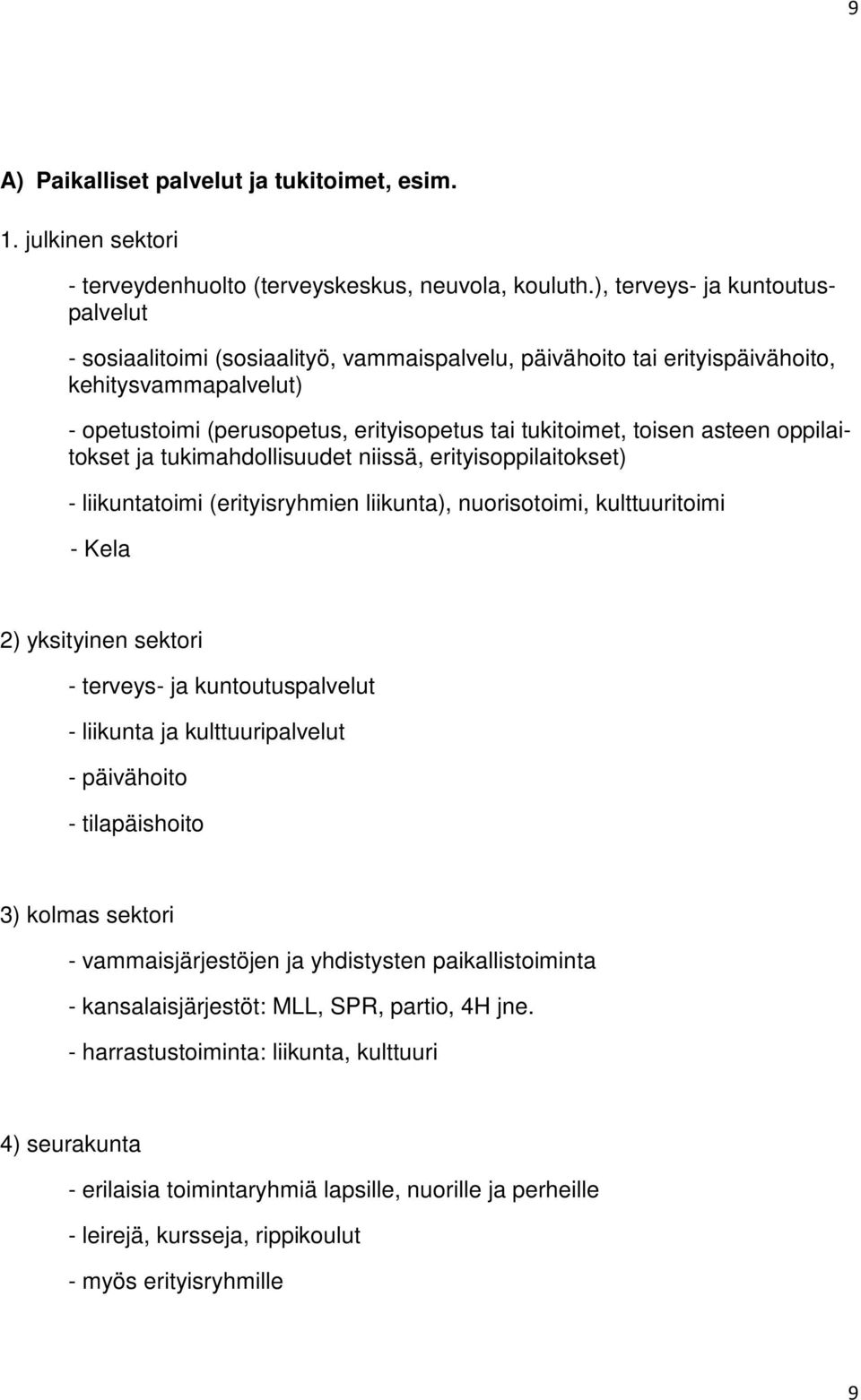 asteen oppilaitokset ja tukimahdollisuudet niissä, erityisoppilaitokset) - liikuntatoimi (erityisryhmien liikunta), nuorisotoimi, kulttuuritoimi - Kela 2) yksityinen sektori - terveys- ja