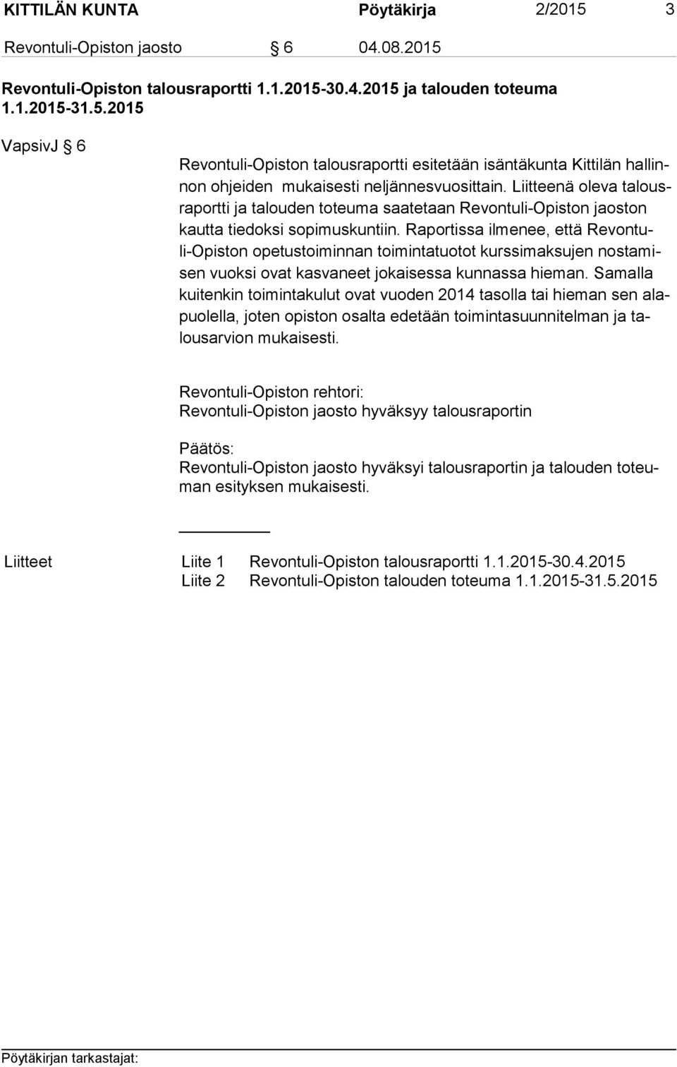 Raportissa ilmenee, että Re von tuli-opis ton opetustoiminnan toimintatuotot kurssimaksujen nos ta misen vuoksi ovat kasvaneet jokaisessa kunnassa hieman.