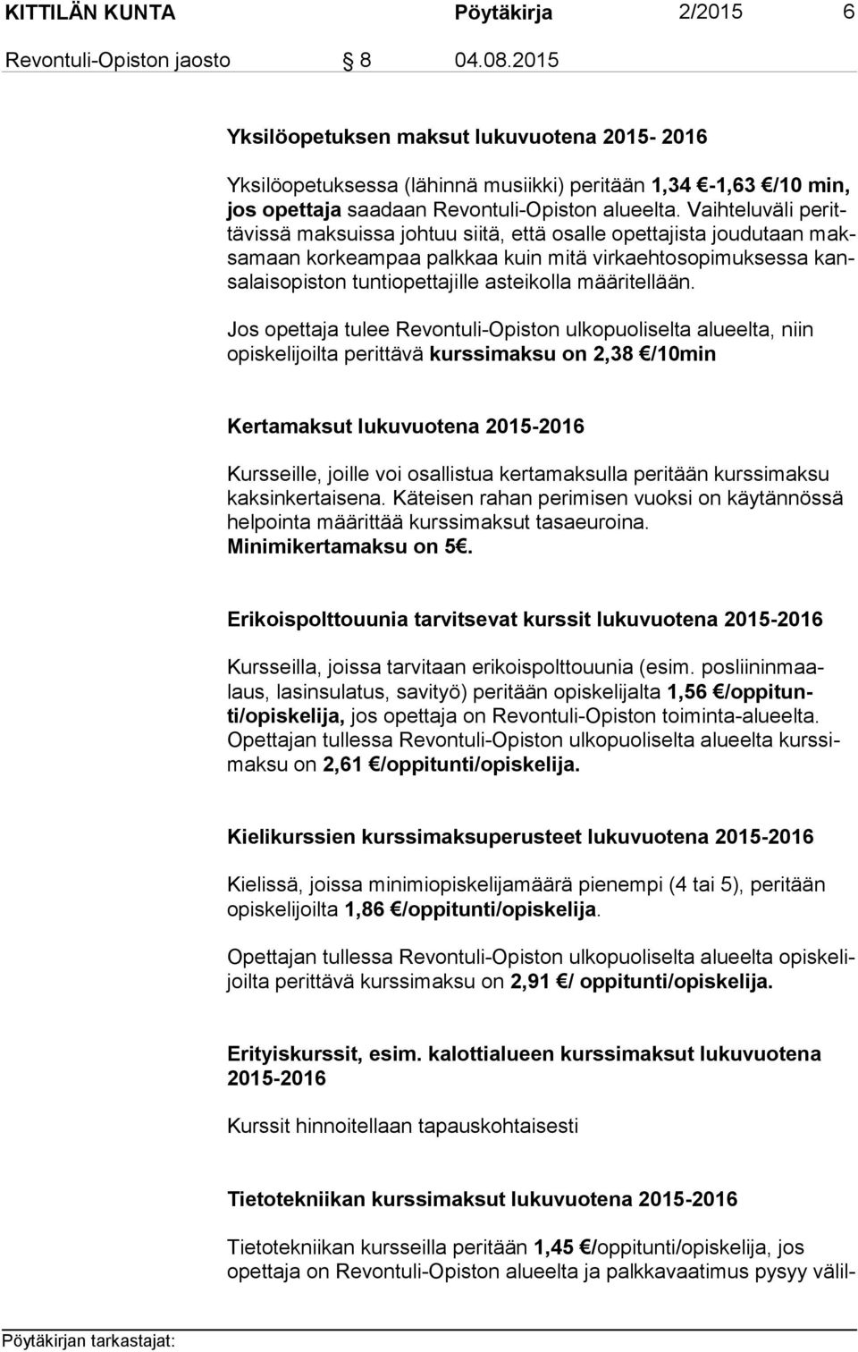 Vaihteluväli pe rittä vis sä maksuissa johtuu siitä, että osalle opettajista joudutaan maksa maan korkeampaa palkkaa kuin mitä virkaehtosopimuksessa kansa lais opis ton tuntiopettajille asteikolla