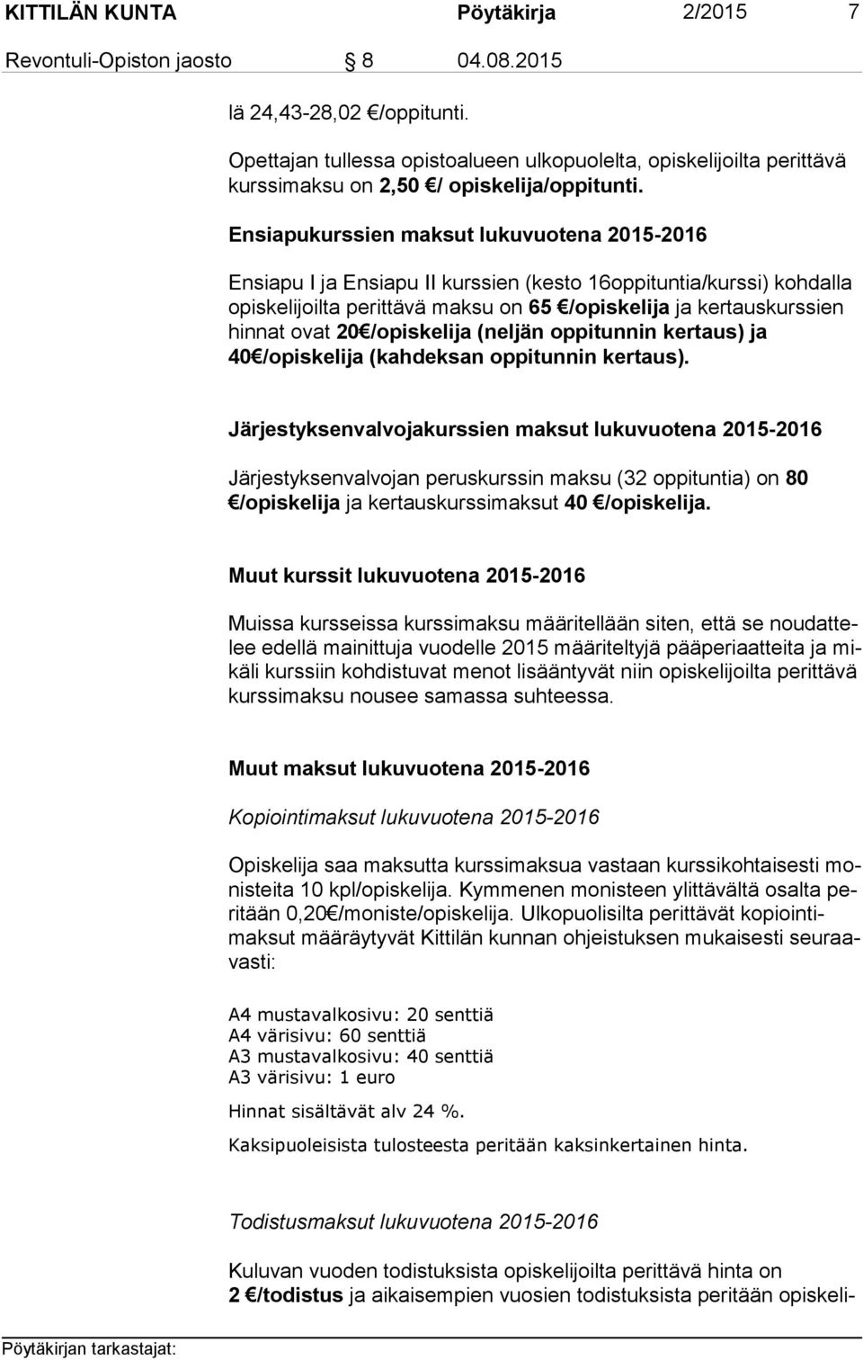 Ensiapukurssien maksut lukuvuotena 2015-2016 Ensiapu I ja Ensiapu II kurssien (kesto 16oppituntia/kurssi) kohdalla opis ke li joil ta perittävä maksu on 65 /opiskelija ja kertauskurssien hin nat ovat