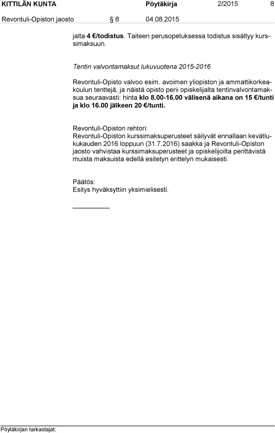 avoimen yliopiston ja am mat ti kor keakou lun tenttejä, ja näistä opisto perii opiskelijalta ten tin val von ta maksua seuraavasti: hinta klo 8.00-16.00 välisenä aikana on 15 /tunti ja klo 16.