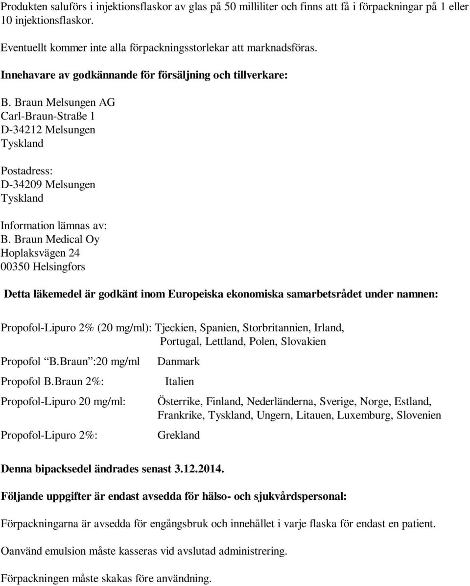 Braun Medical Oy Hoplaksvägen 24 00350 Helsingfors Detta läkemedel är godkänt inom Europeiska ekonomiska samarbetsrådet under namnen: Propofol-Lipuro 2% (20 mg/ml): Tjeckien, Spanien, Storbritannien,