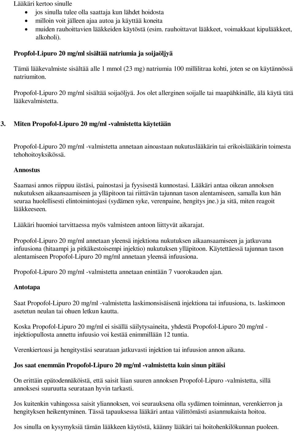 Propfol-Lipuro 20 mg/ml sisältää natriumia ja soijaöljyä Tämä lääkevalmiste sisältää alle 1 mmol (23 mg) natriumia 100 millilitraa kohti, joten se on käytännössä natriumiton.
