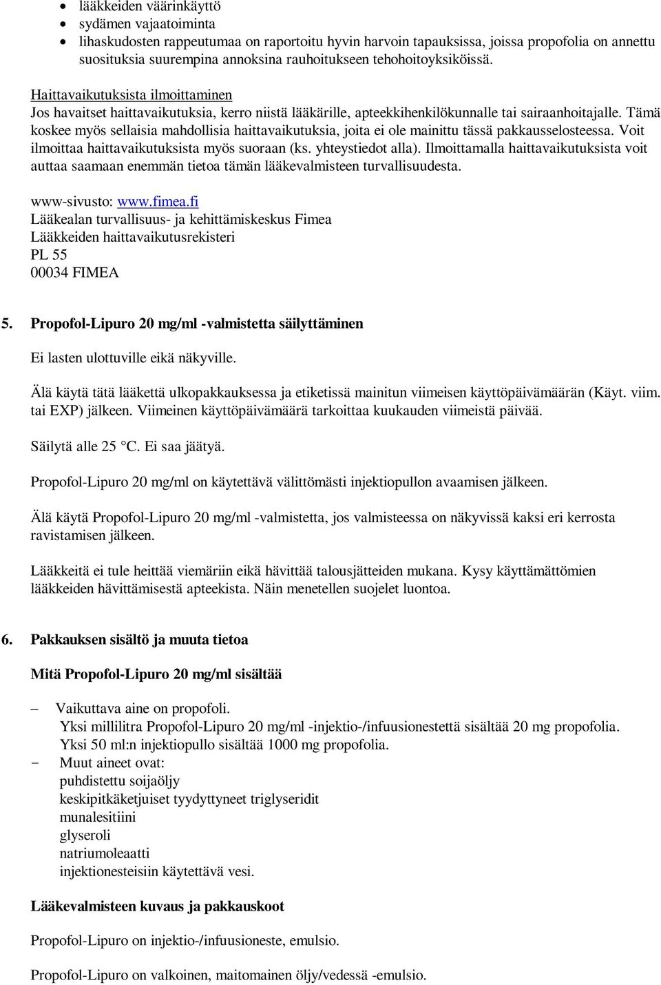 Tämä koskee myös sellaisia mahdollisia haittavaikutuksia, joita ei ole mainittu tässä pakkausselosteessa. Voit ilmoittaa haittavaikutuksista myös suoraan (ks. yhteystiedot alla).