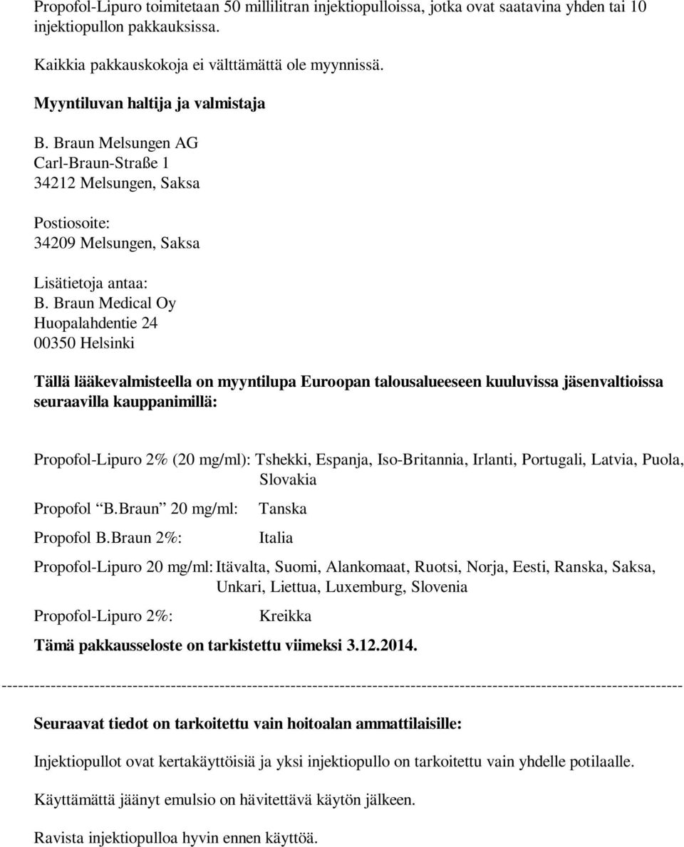 Braun Medical Oy Huopalahdentie 24 00350 Helsinki Tällä lääkevalmisteella on myyntilupa Euroopan talousalueeseen kuuluvissa jäsenvaltioissa seuraavilla kauppanimillä: Propofol-Lipuro 2% (20 mg/ml):