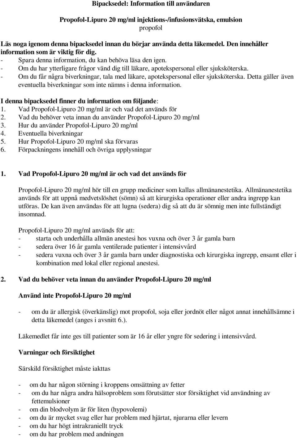 - Om du får några biverkningar, tala med läkare, apotekspersonal eller sjuksköterska. Detta gäller även eventuella biverkningar som inte nämns i denna information.